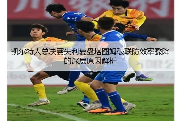 凯尔特人总决赛失利复盘塔图姆破联防效率骤降的深层原因解析